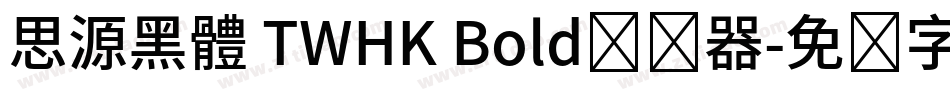 思源黑體 TWHK Bold转换器字体转换